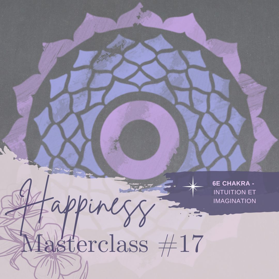 MASTERCLASS happiness #17 - 6e Chakra -INTUITION ET COMMUNICATION