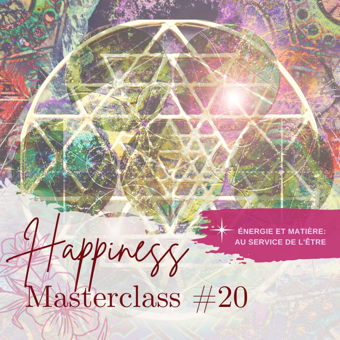 MASTERCLASS happiness #20 - Énergie et matière: au service de l'être
